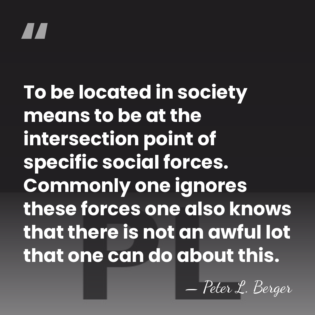 To be located in society means to be at the intersection point&hellip; - Peter L. Berger