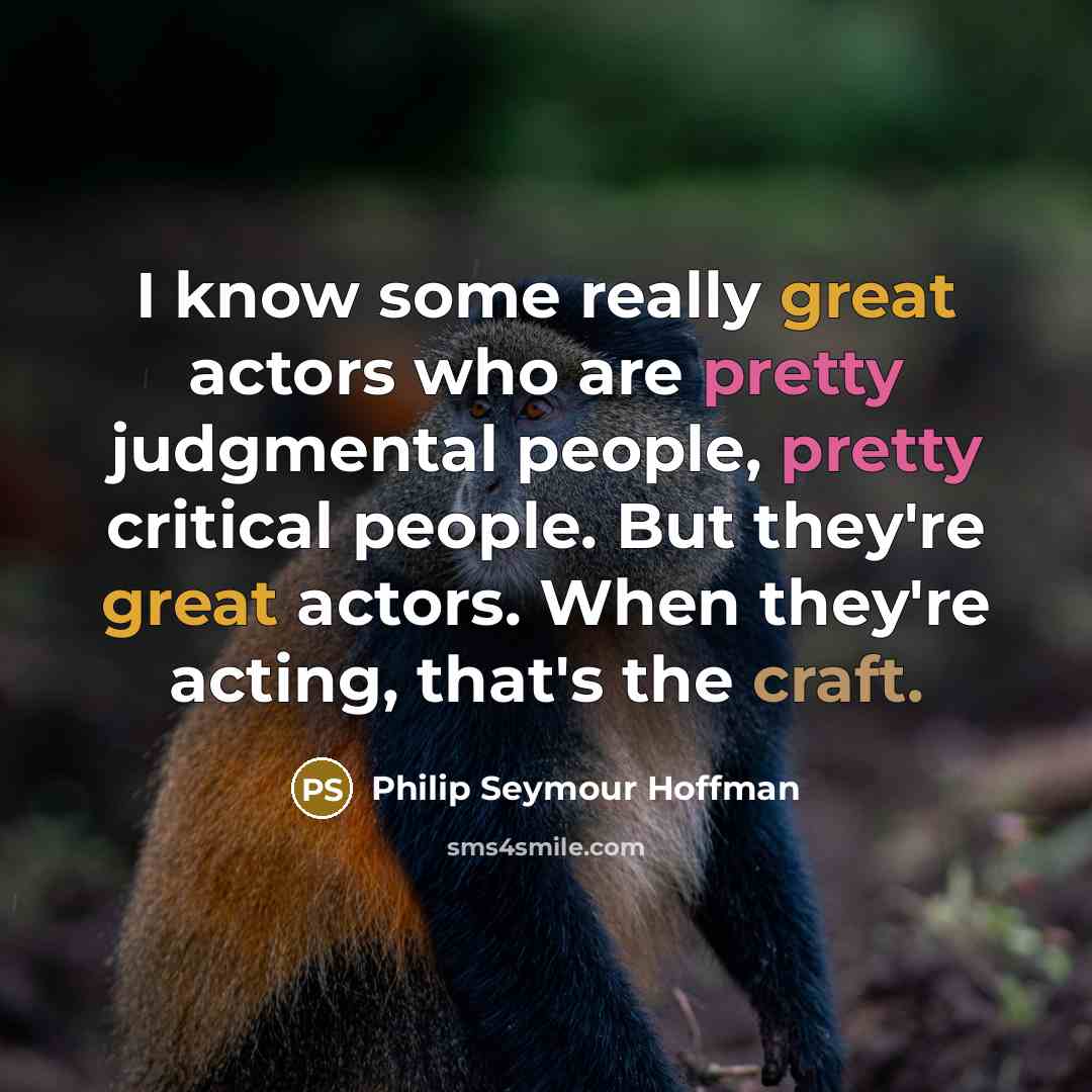 “I know some really great actors who are pretty judgmental…” quote by Philip Seymour Hoffman