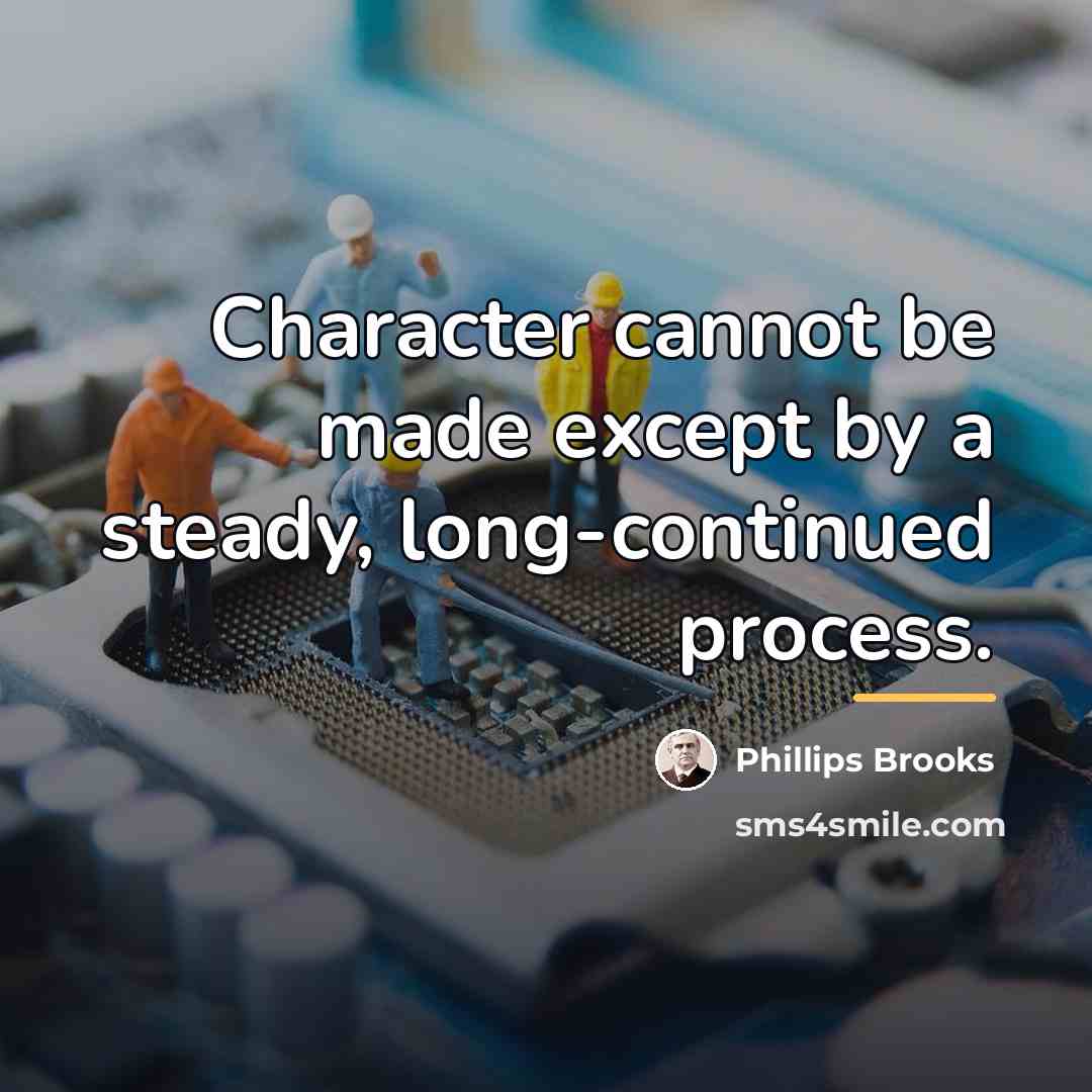 “Character cannot be made except by a steady, long-continued process.…” quote by Phillips Brooks