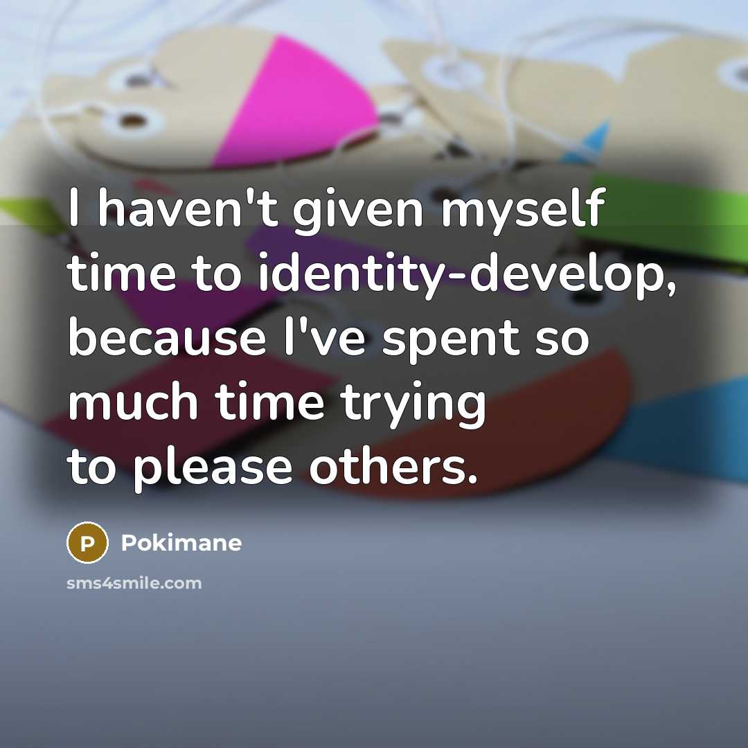 “I haven't given myself time to identity-develop, because I've spent…” quote by Pokimane
