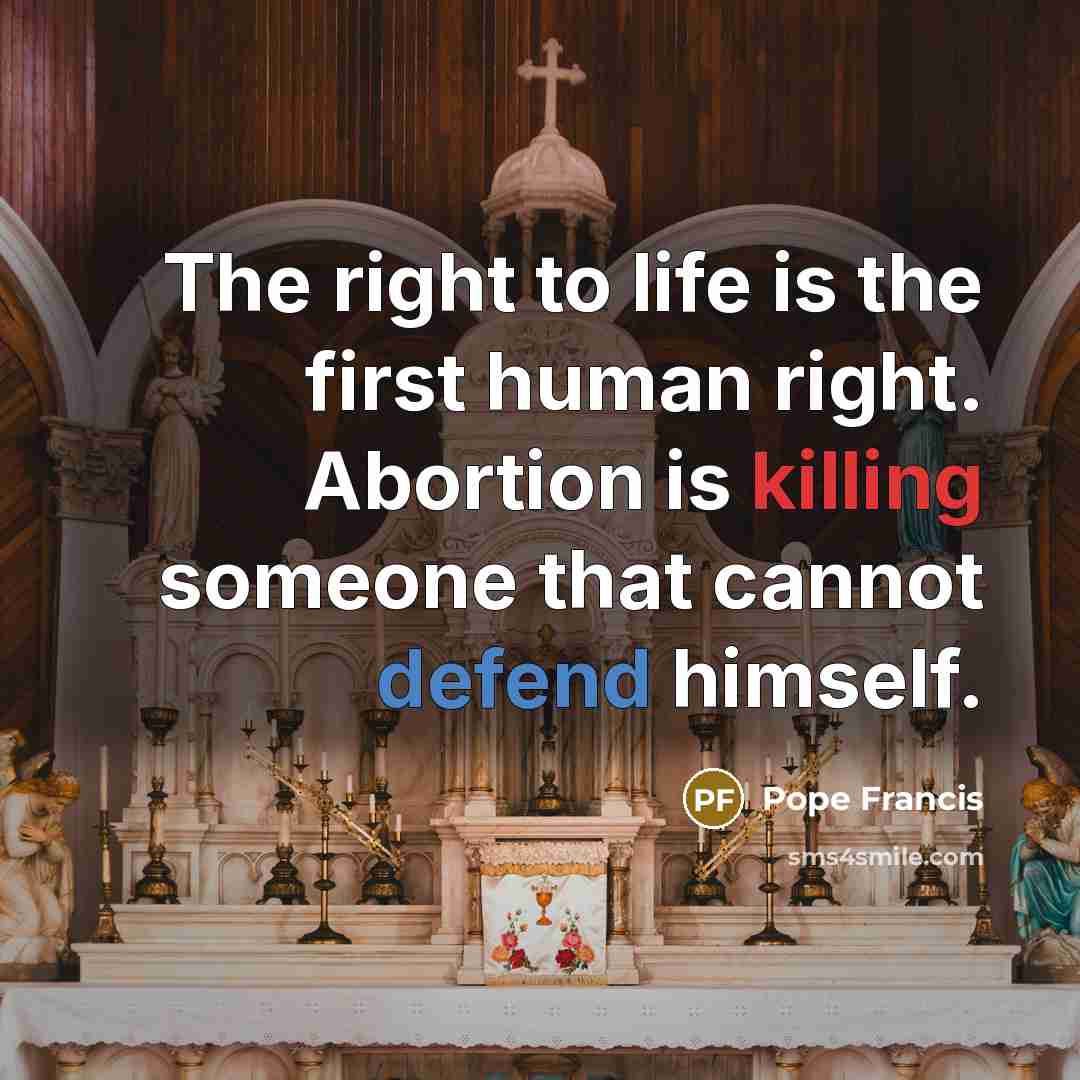 “The right to life is the first human right. Abortion…” quote by Pope Francis