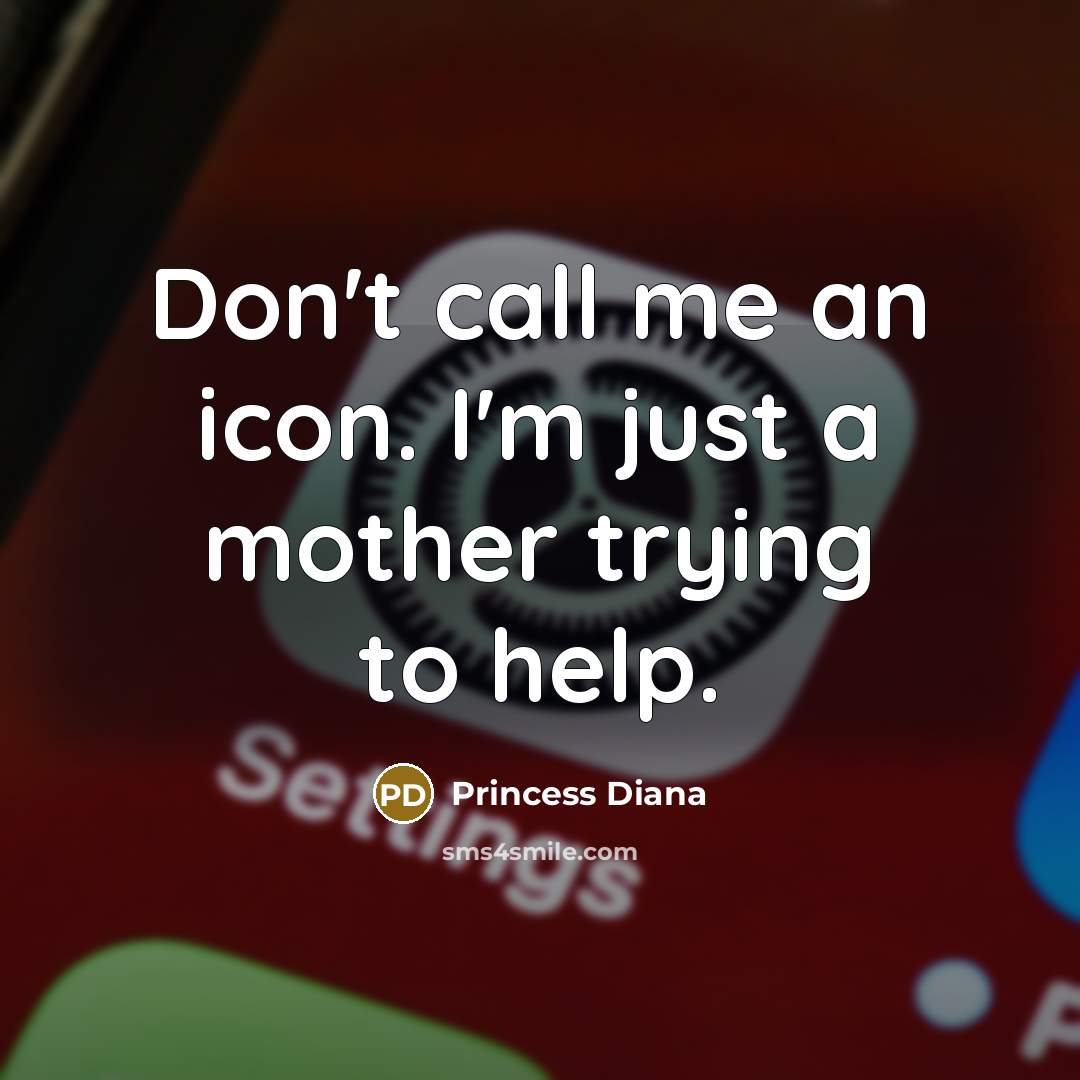 “Don't call me an icon. I'm just a mother trying…” quote by Princess Diana