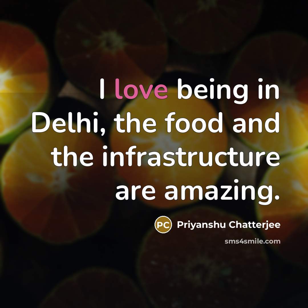 “I love being in Delhi, the food and the infrastructure…” quote by Priyanshu Chatterjee