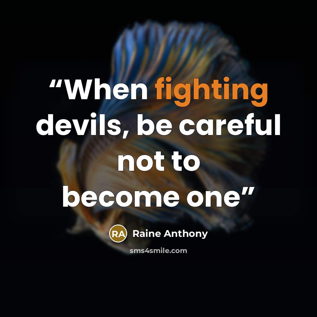 “When fighting devils, be careful not to become one” quote by Raine Anthony