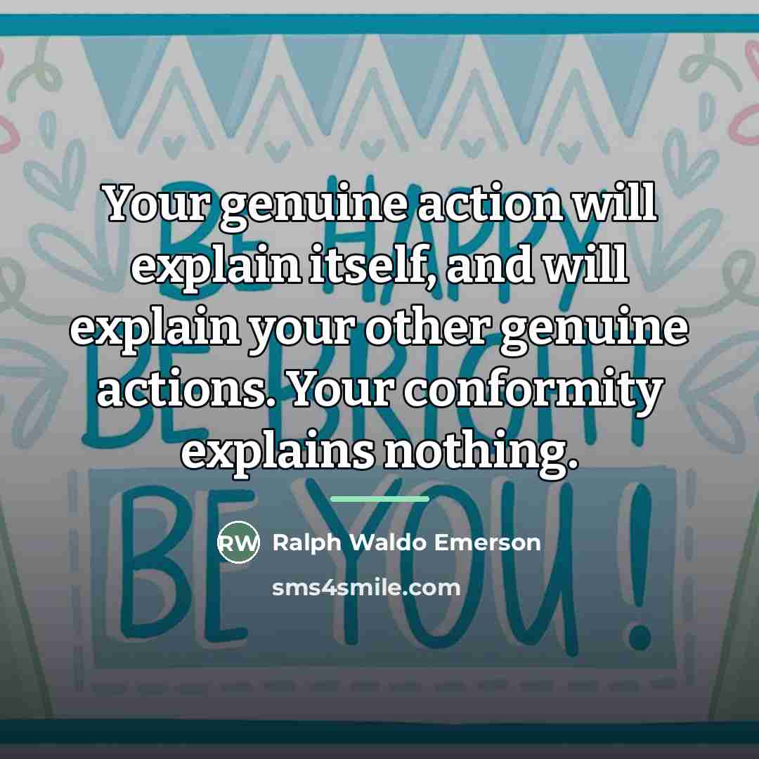“Your genuine action will explain itself, and will explain your…” quote by Ralph Waldo Emerson
