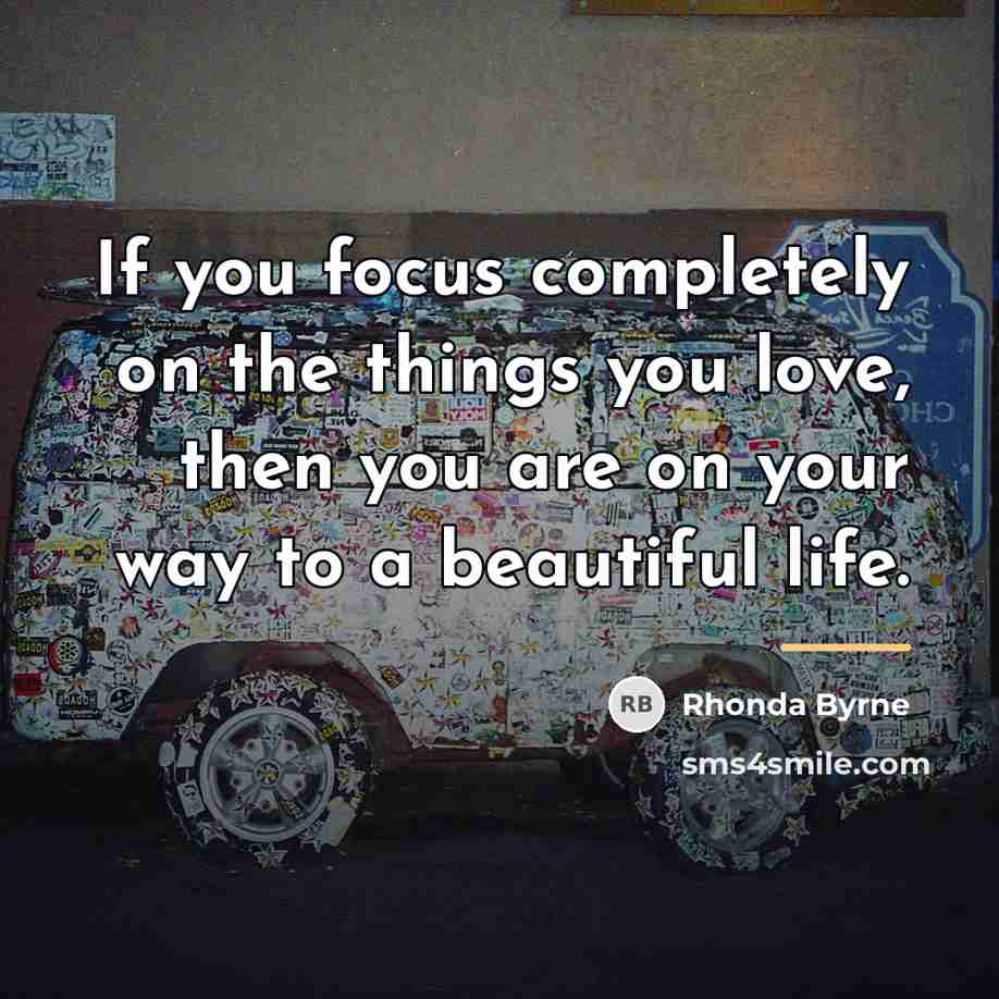 “If you focus completely on the things you love, then…” quote by Rhonda Byrne