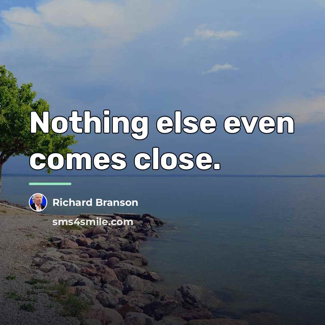 “Nothing else even comes close.…” quote by Richard Branson