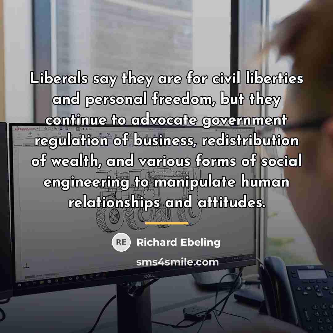 “Liberals say they are for civil liberties and personal freedom,…” quote by Richard Ebeling