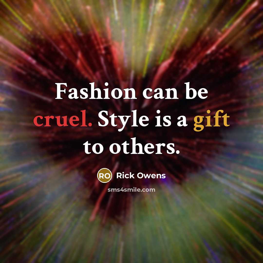 “Fashion can be cruel. Style is a gift to others.” quote by Rick Owens