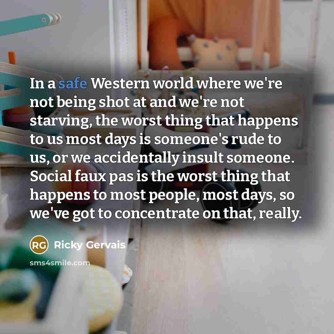 “In a safe Western world where we're not being shot…” quote by Ricky Gervais