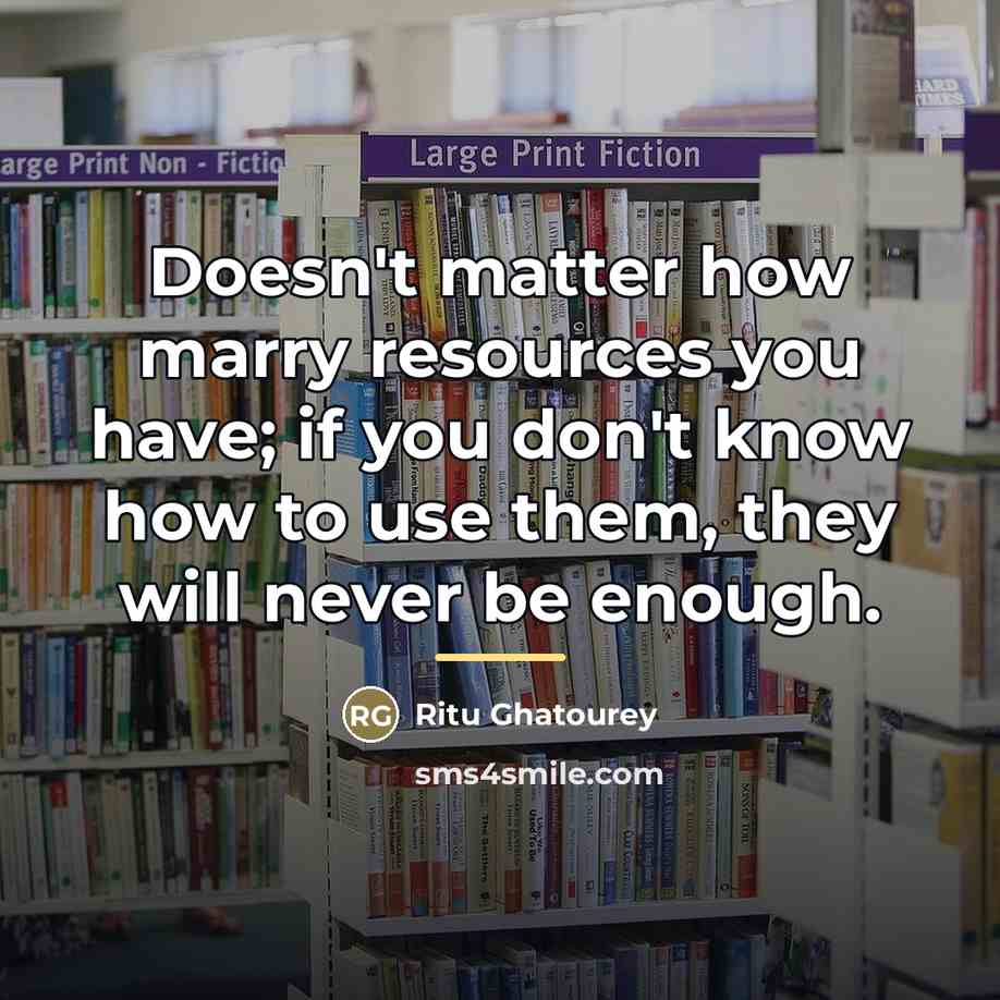 “Doesn't matter how marry resources you have; if you don't…” quote by Ritu Ghatourey