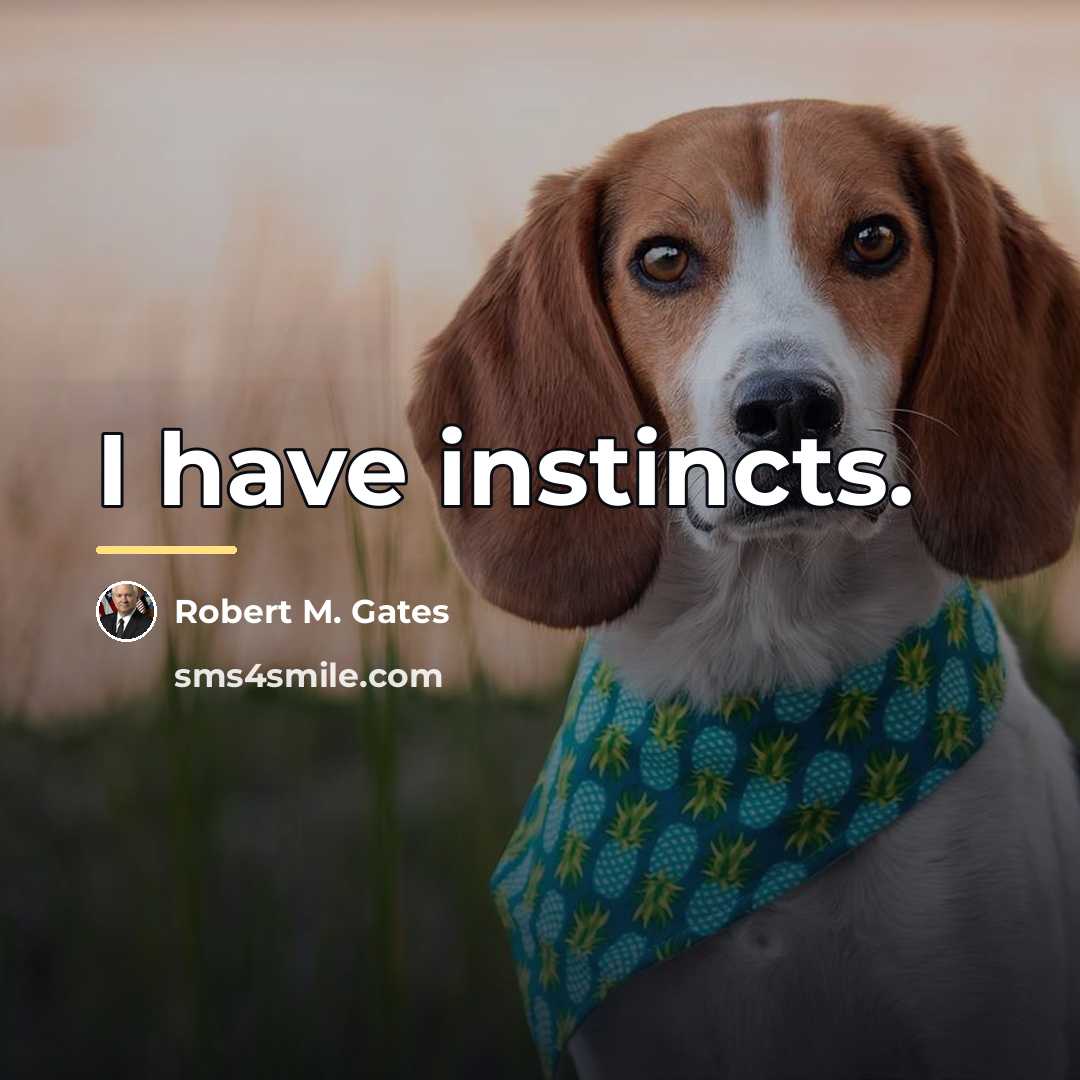 “I have instincts.…” quote by Robert M. Gates