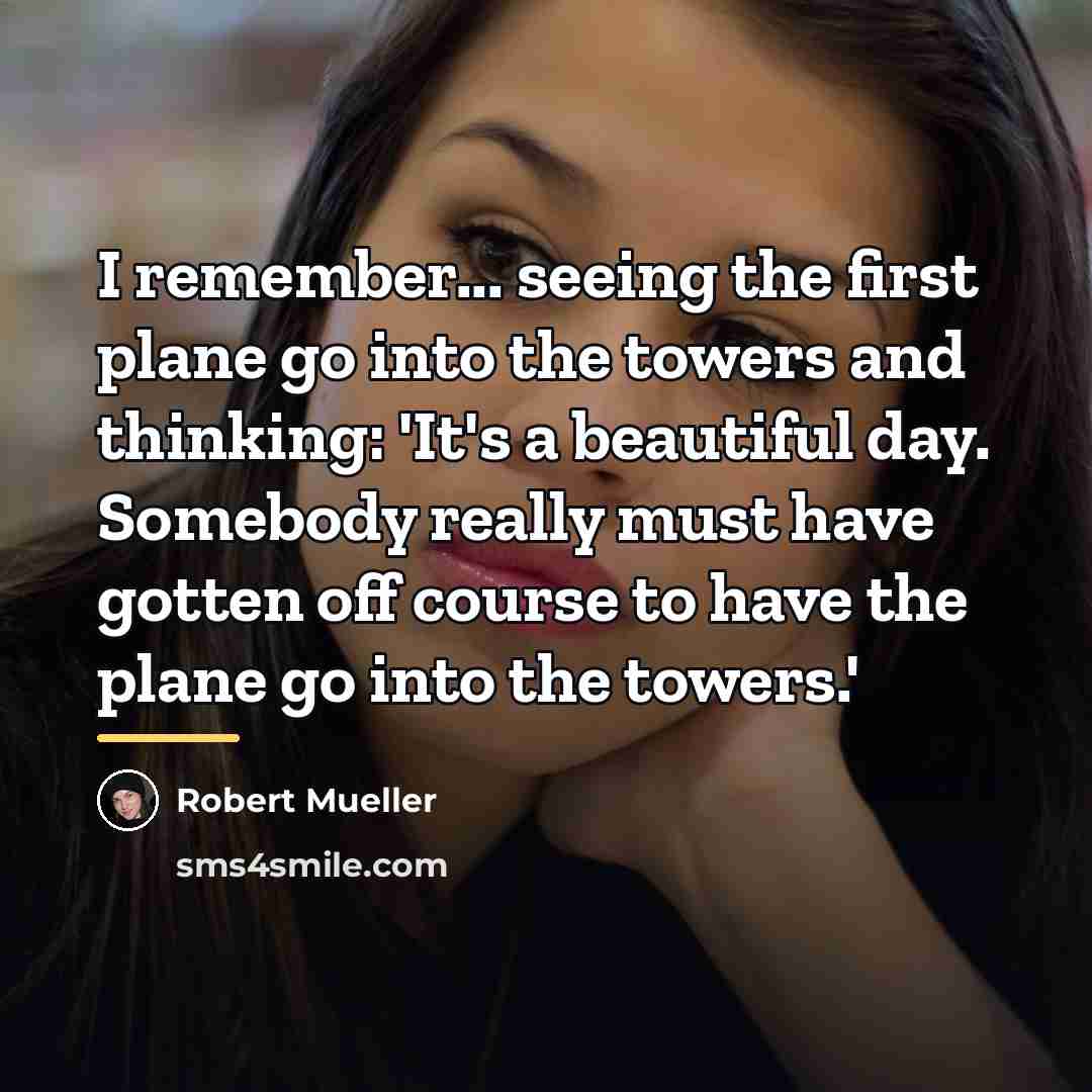 “I remember... seeing the first plane go into the towers…” quote by Robert Mueller
