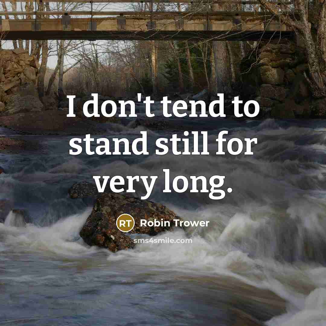 “I don't tend to stand still for very long.…” quote by Robin Trower