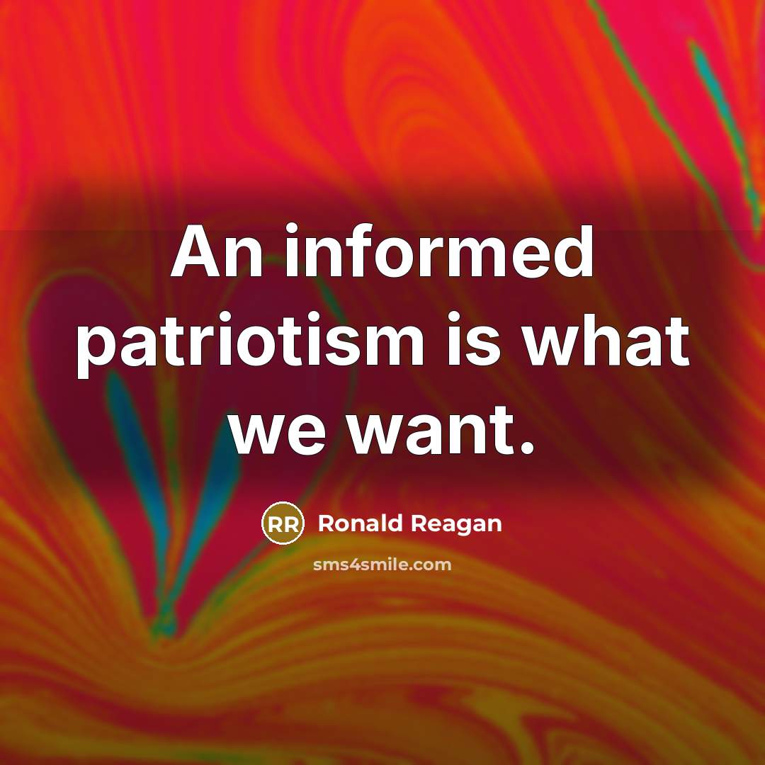 “An informed patriotism is what we want.…” quote by Ronald Reagan