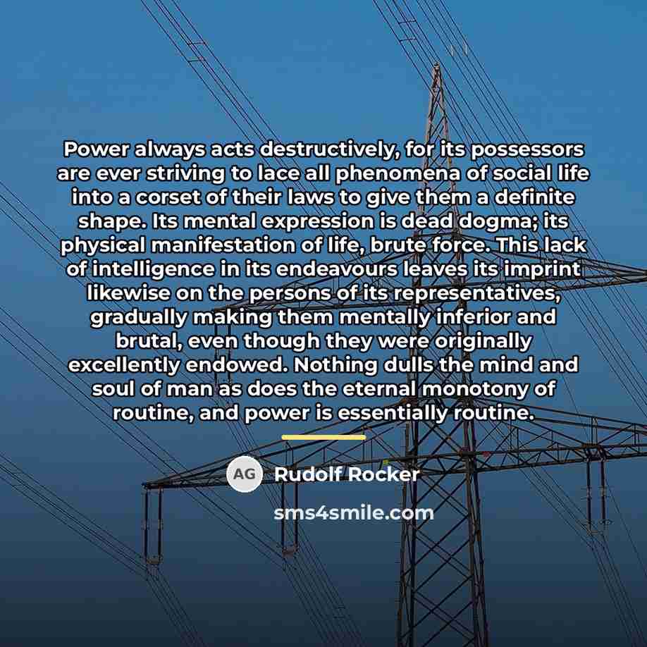 “Power always acts destructively, for its possessors are ever striving…” quote by Rudolf Rocker