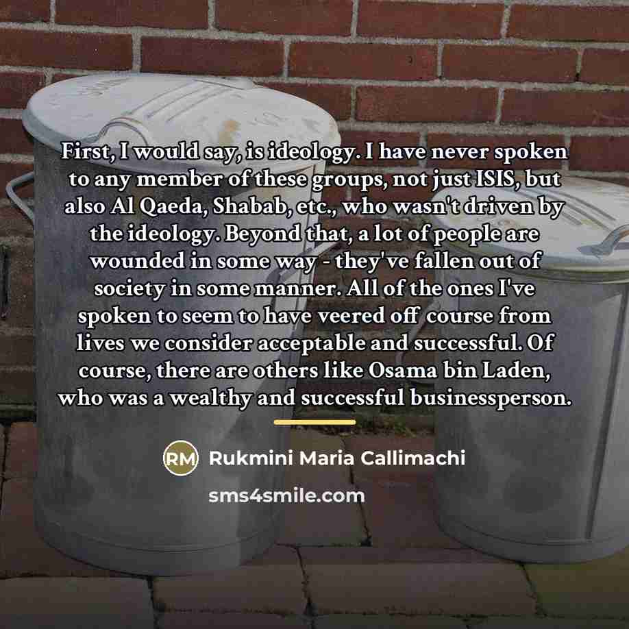 “First, I would say, is ideology. I have never spoken…” quote by Rukmini Maria Callimachi