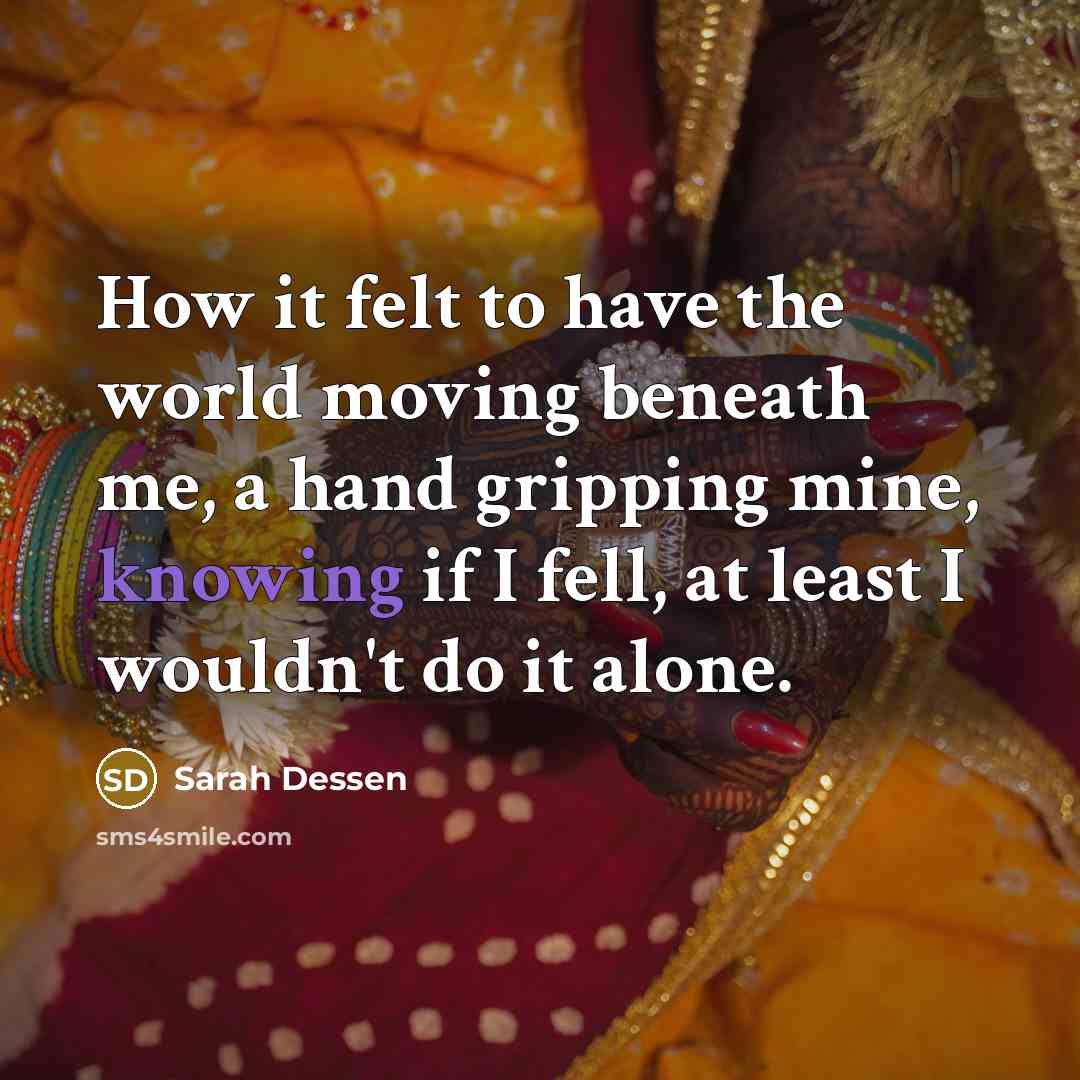 “How it felt to have the world moving beneath me,…” quote by Sarah Dessen