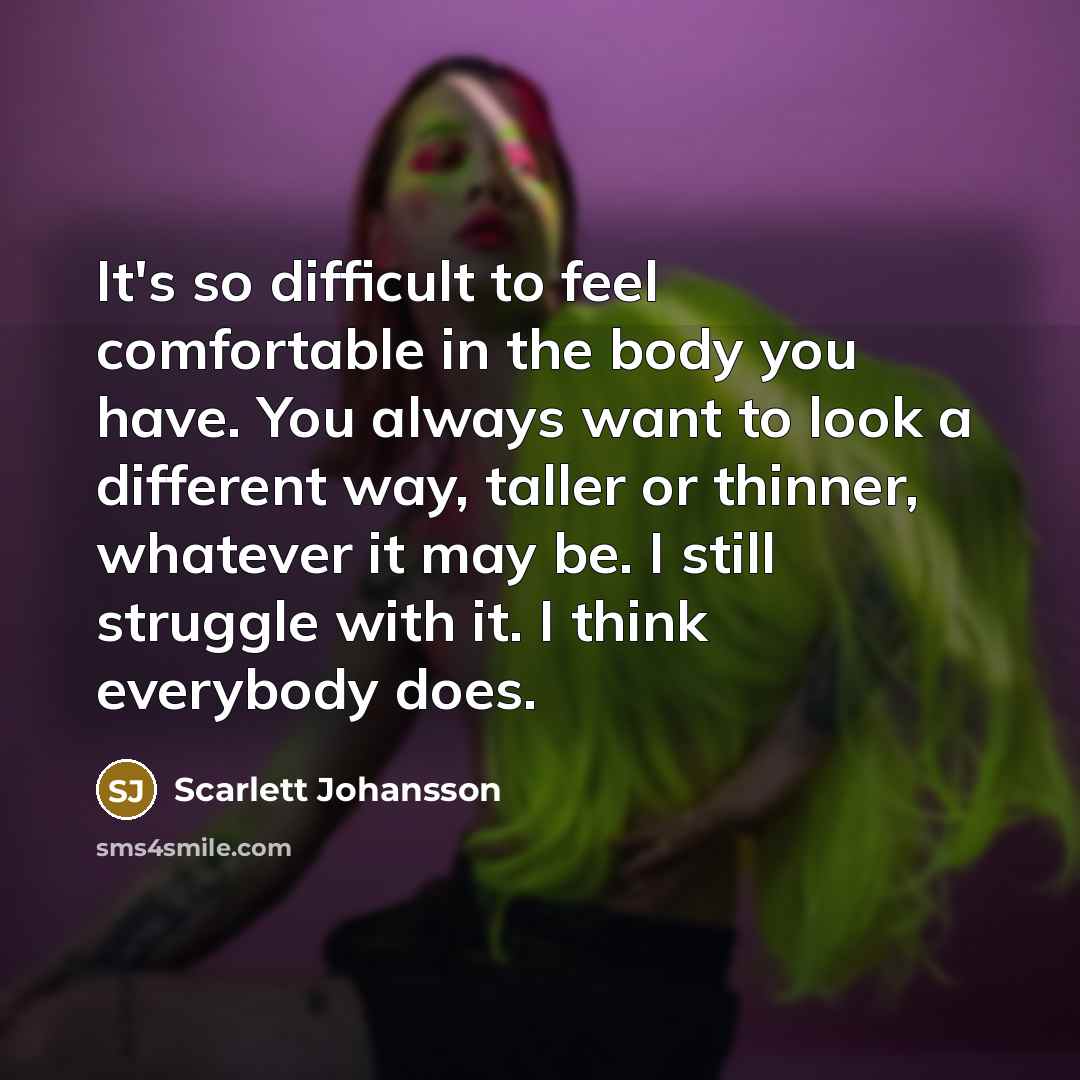 “It's so difficult to feel comfortable in the body you…” quote by Scarlett Johansson