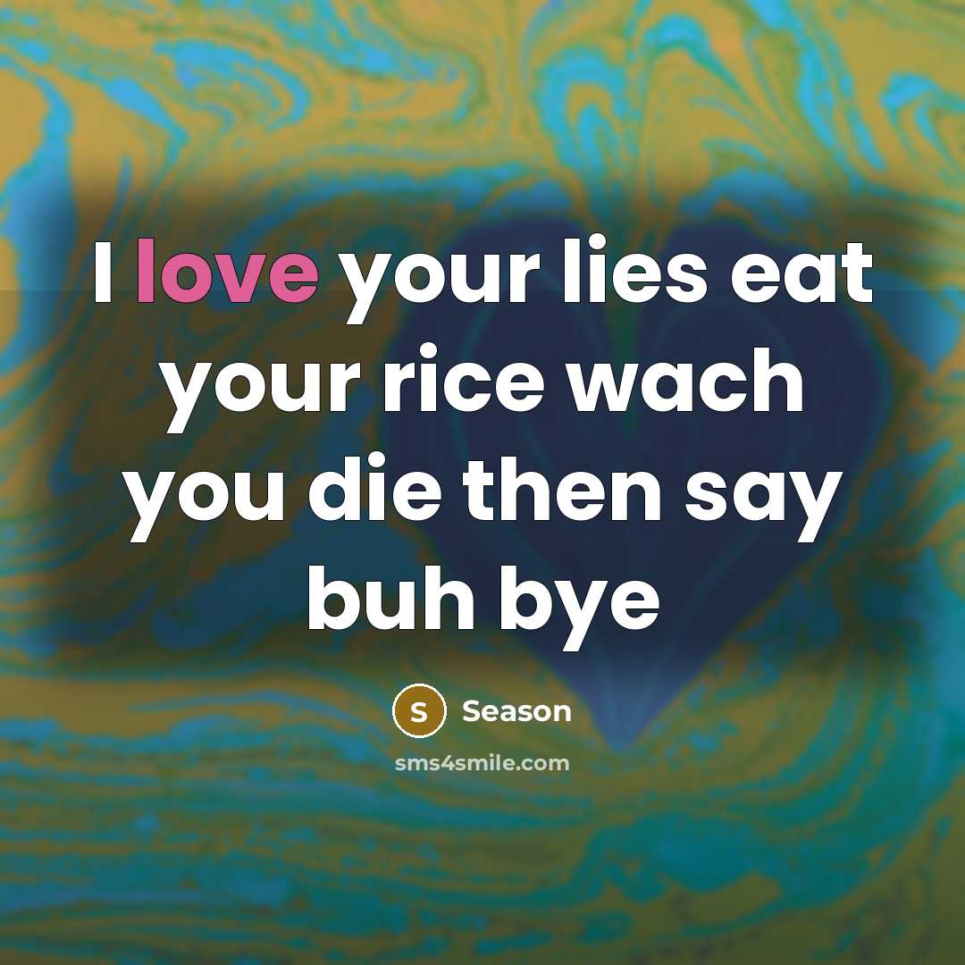 “I love your lies eat your rice wach you die then say buh bye” quote by Season
