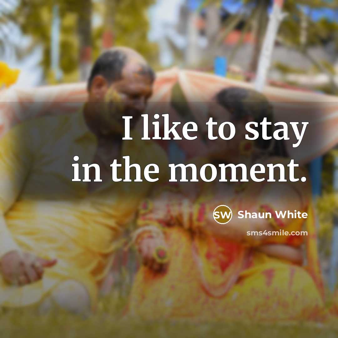 “I like to stay in the moment.…” quote by Shaun White