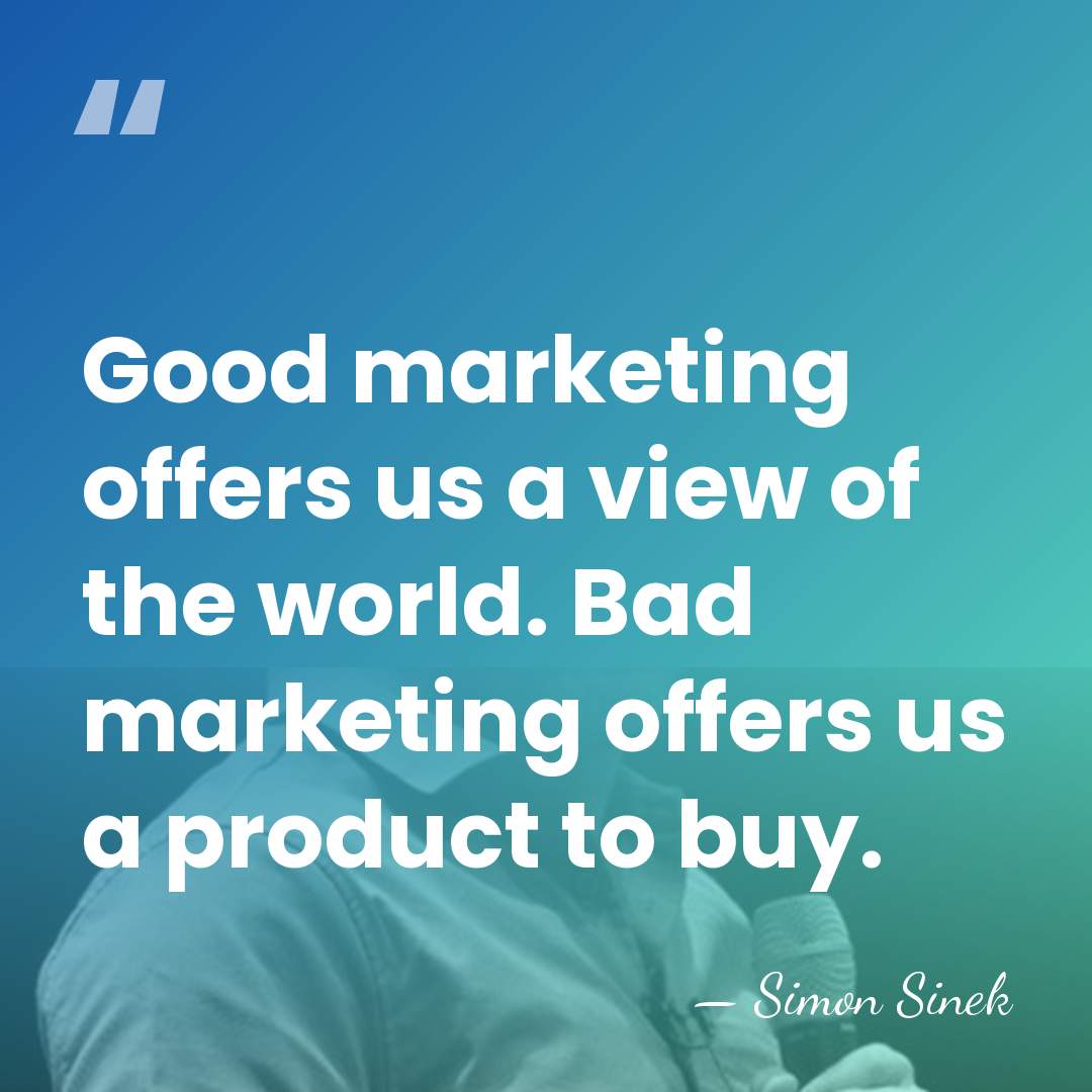 Good marketing offers us a view of the world. Bad marketing offers&hellip; - Simon Sinek