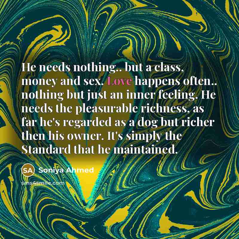 “He needs nothing.. but a class, money and sex. Love…” quote by Soniya Ahmed