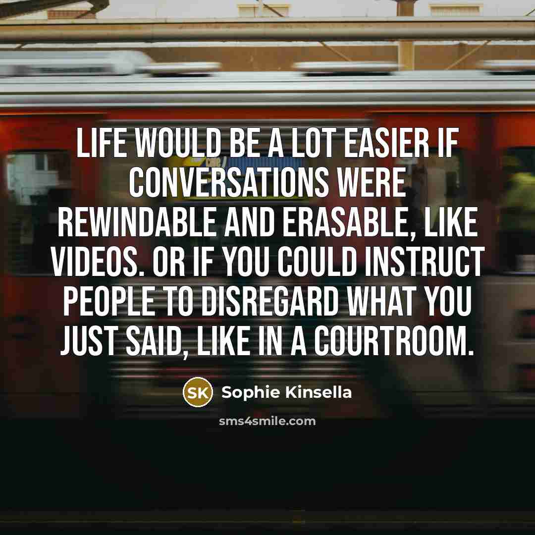 “Life would be a lot easier if conversations were rewindable…” quote by Sophie Kinsella