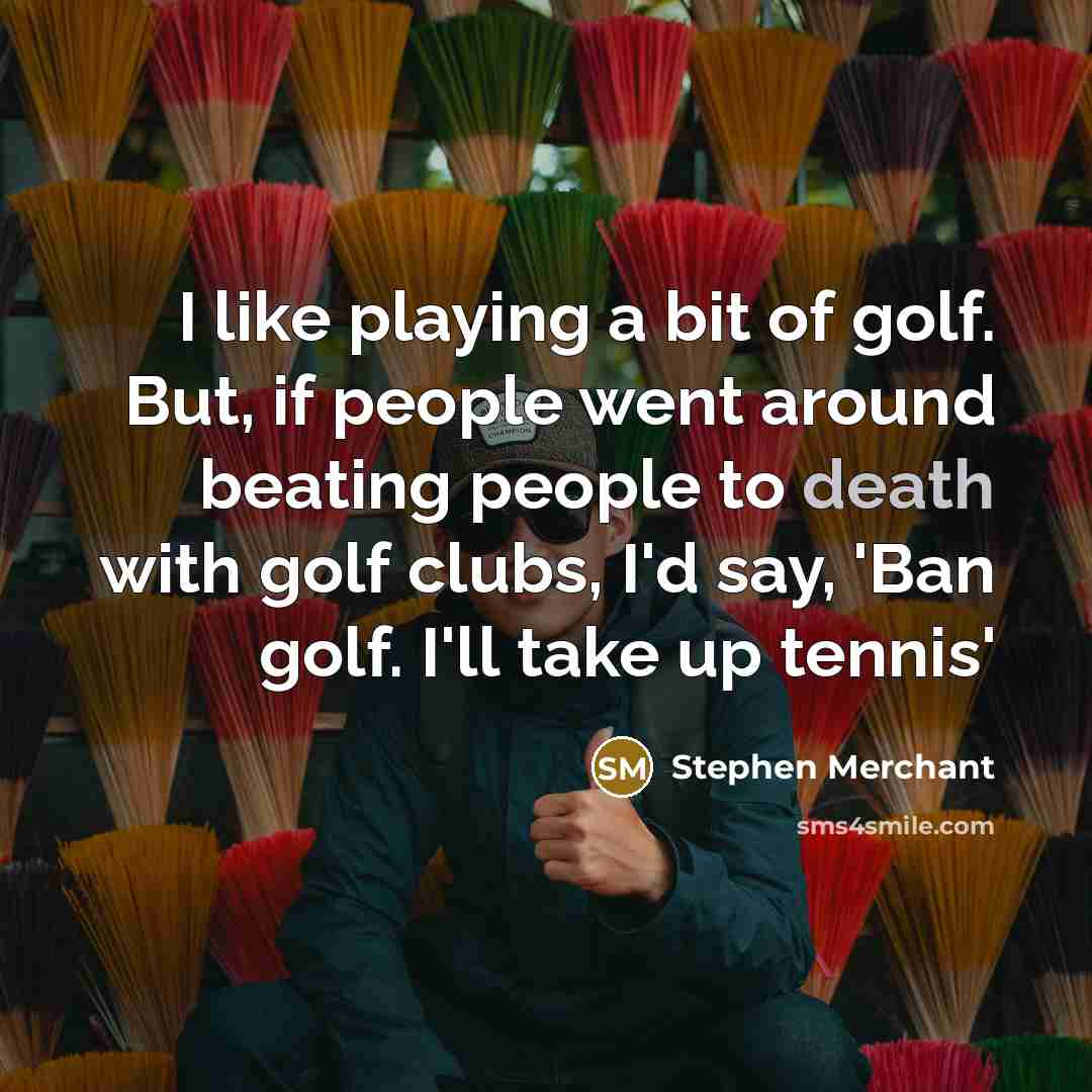 “I like playing a bit of golf. But, if people…” quote by Stephen Merchant