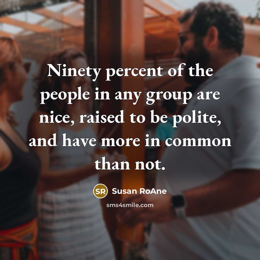 “Ninety percent of the people in any group are nice,…” quote by Susan RoAne
