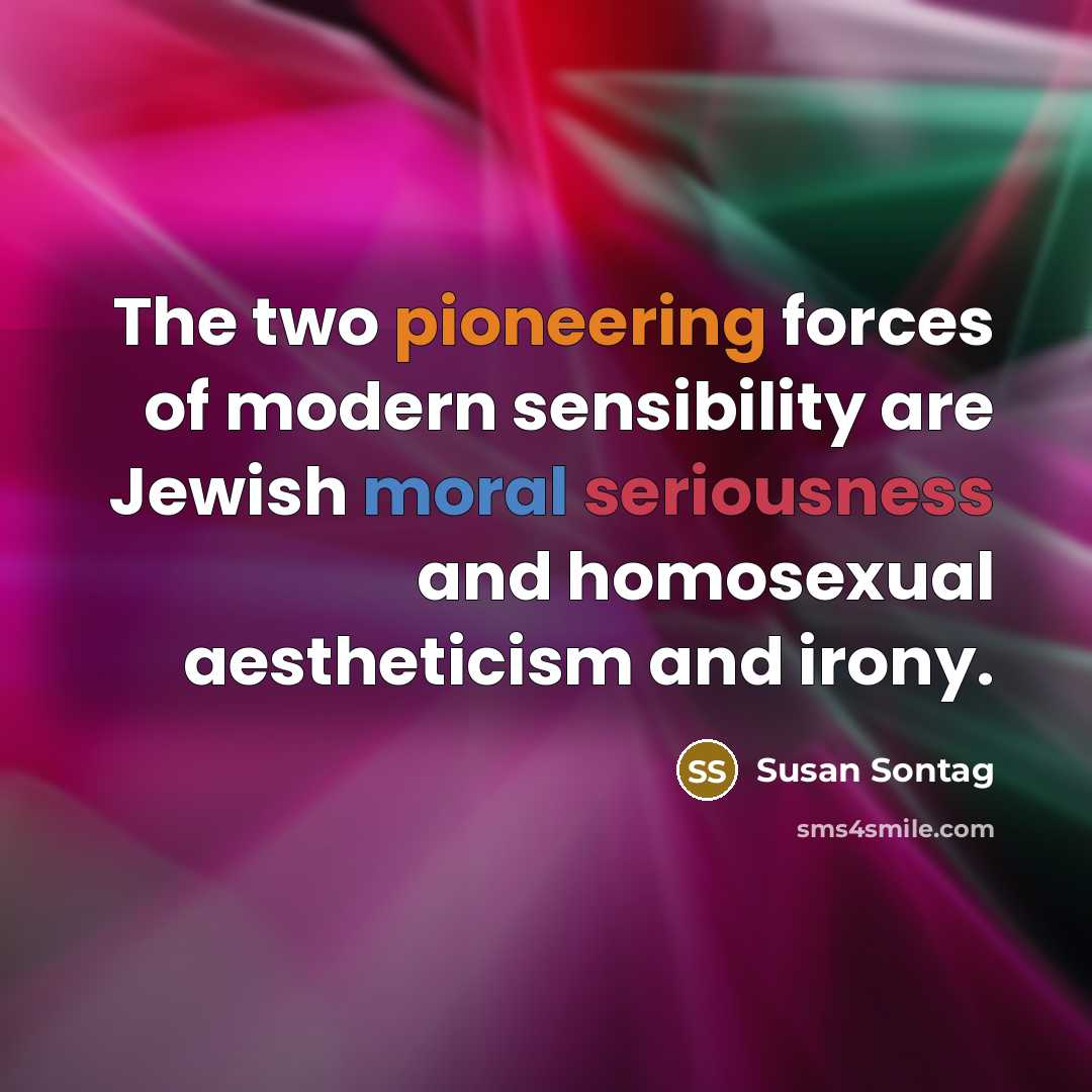 “The two pioneering forces of modern sensibility are Jewish moral…” quote by Susan Sontag