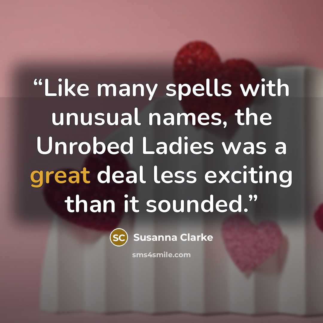 “Like many spells with unusual names, the Unrobed Ladies was a great deal less exciting than it sounded.” quote by Susanna Clarke