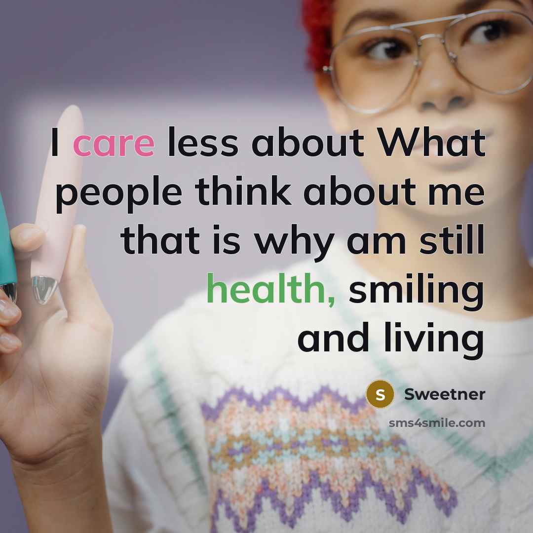“I care less about What people think about me that is why am still health, smiling and living” quote by Sweetner