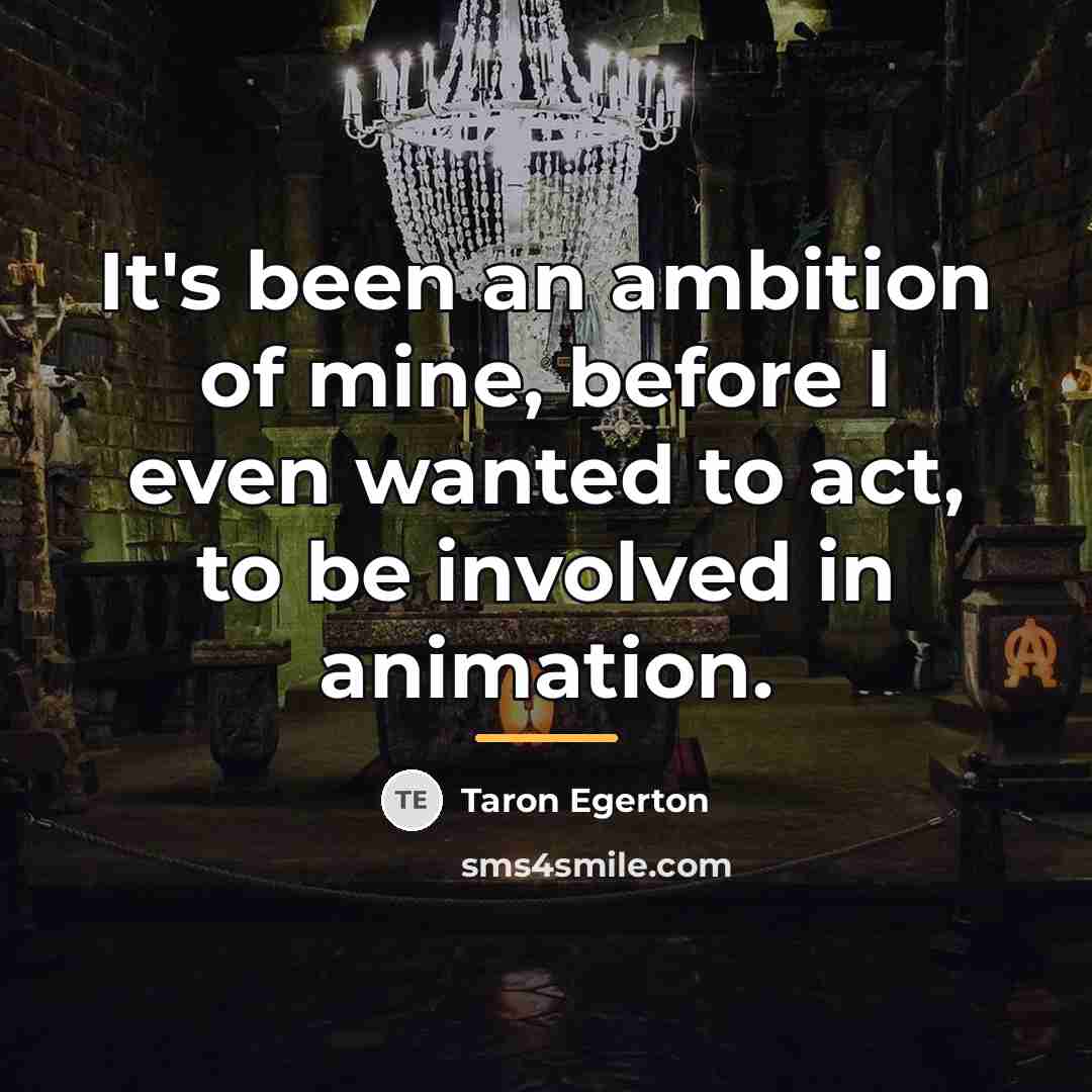 “It's been an ambition of mine, before I even wanted…” quote by Taron Egerton