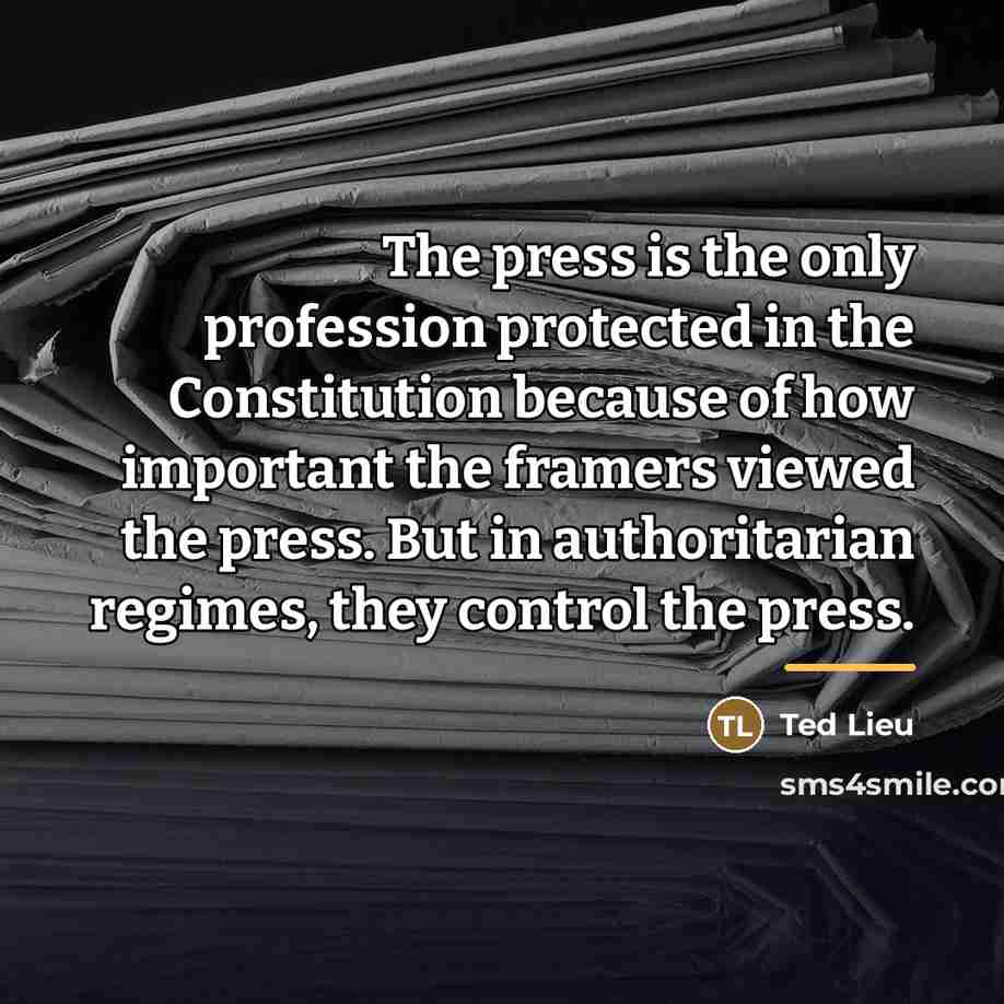 “The press is the only profession protected in the Constitution…” quote by Ted Lieu