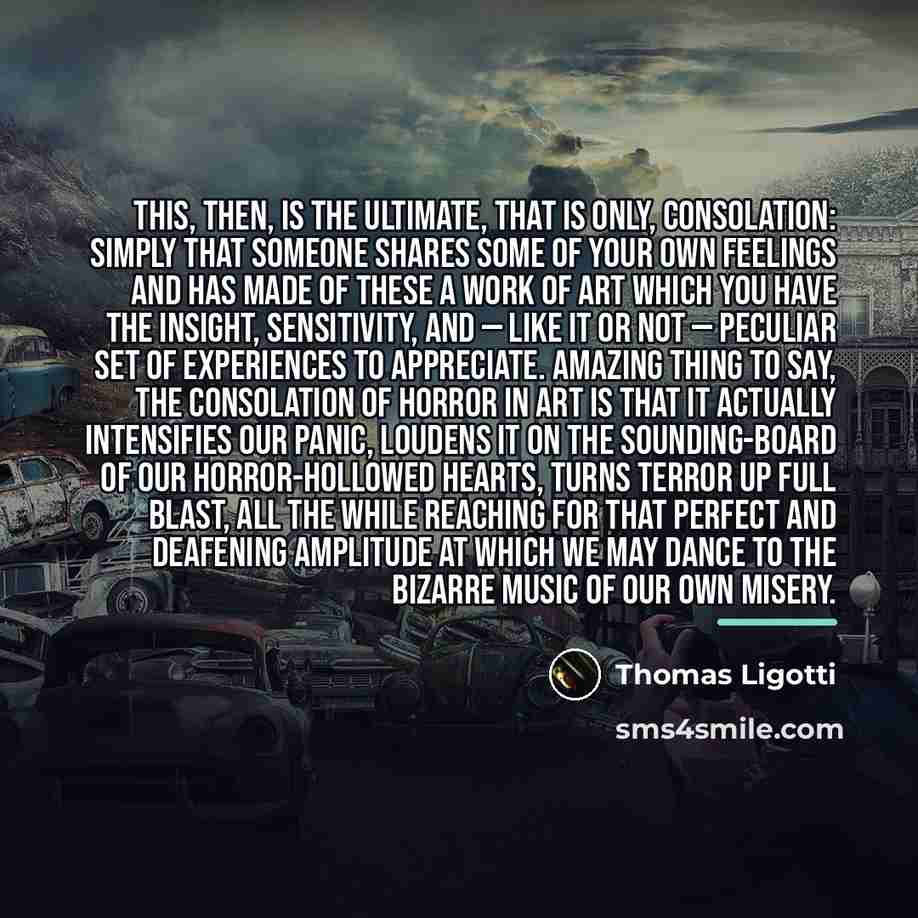 “This, then, is the ultimate, that is only, consolation: simply…” quote by Thomas Ligotti