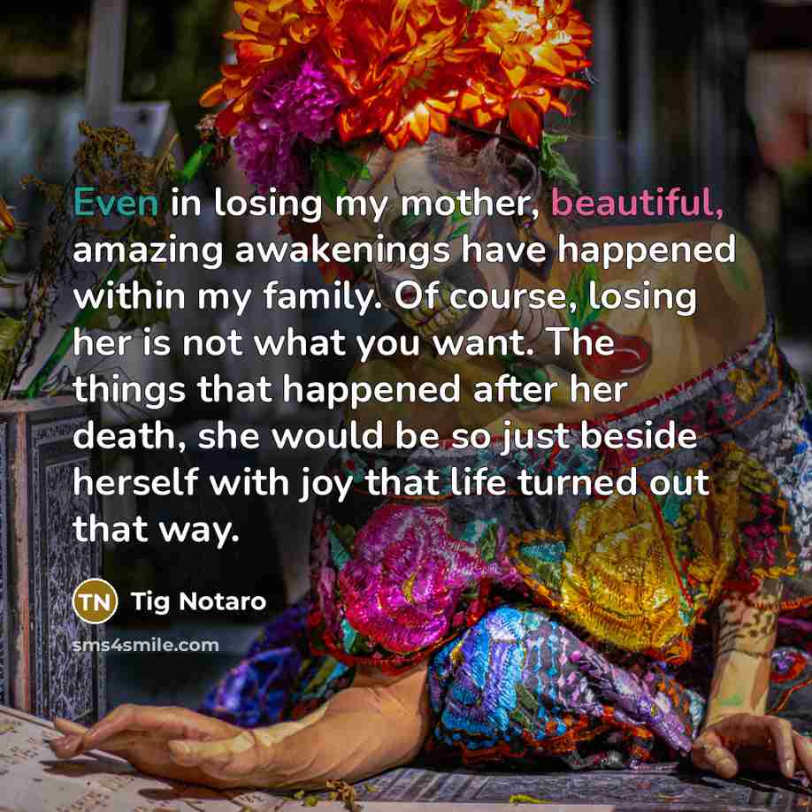 “Even in losing my mother, beautiful, amazing awakenings have happened…” quote by Tig Notaro