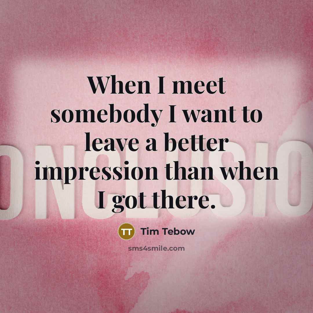 “When I meet somebody I want to leave a better…” quote by Tim Tebow