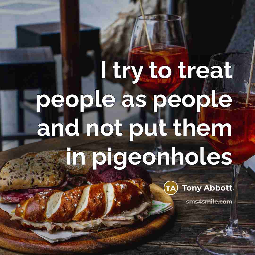 “I try to treat people as people and not put…” quote by Tony Abbott
