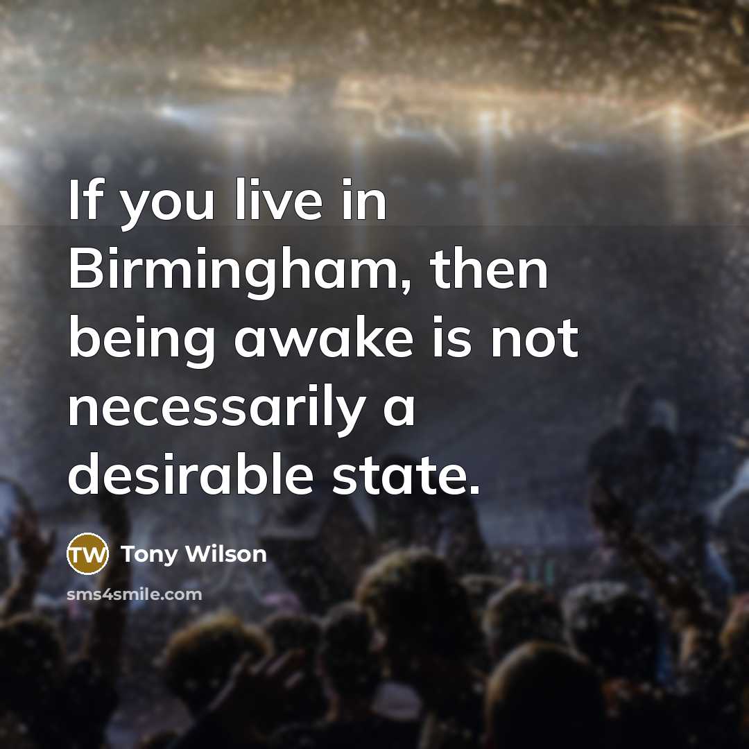 “If you live in Birmingham, then being awake is not…” quote by Tony Wilson