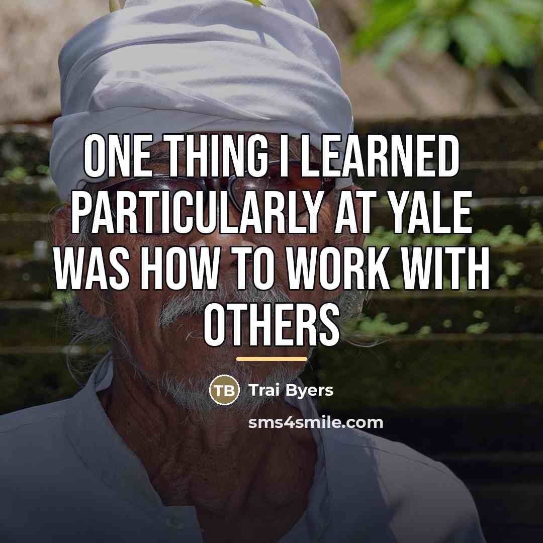 “One thing I learned particularly at Yale was how to…” quote by Trai Byers
