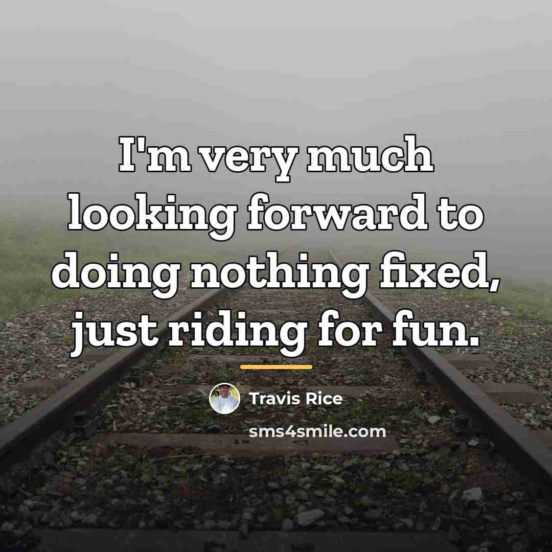 “I'm very much looking forward to doing nothing fixed, just…” quote by Travis Rice