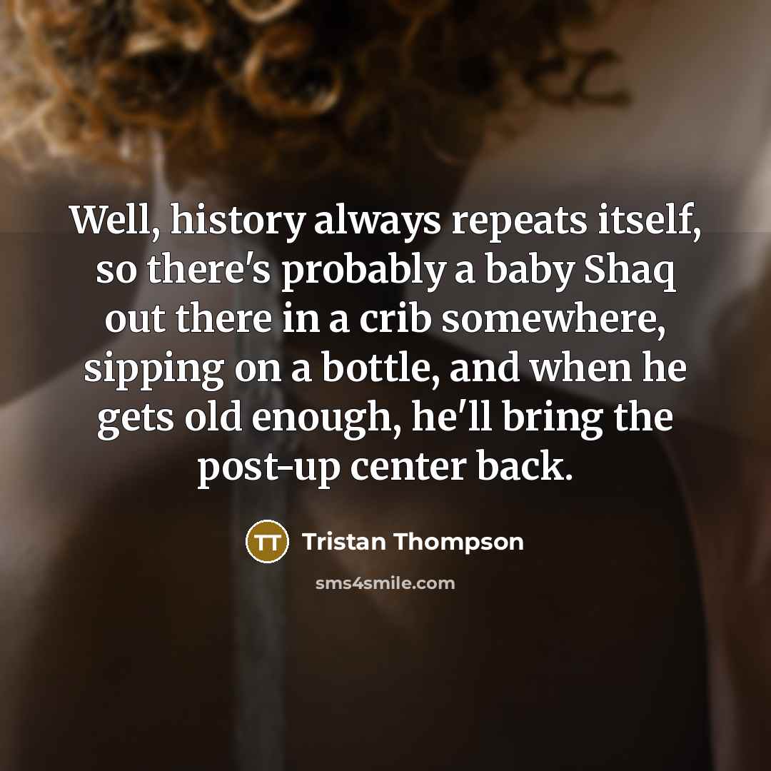 “Well, history always repeats itself, so there's probably a baby…” quote by Tristan Thompson