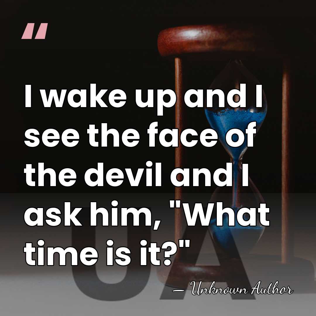 I wake up and I see the face of the devil and&hellip; - Unknown Author