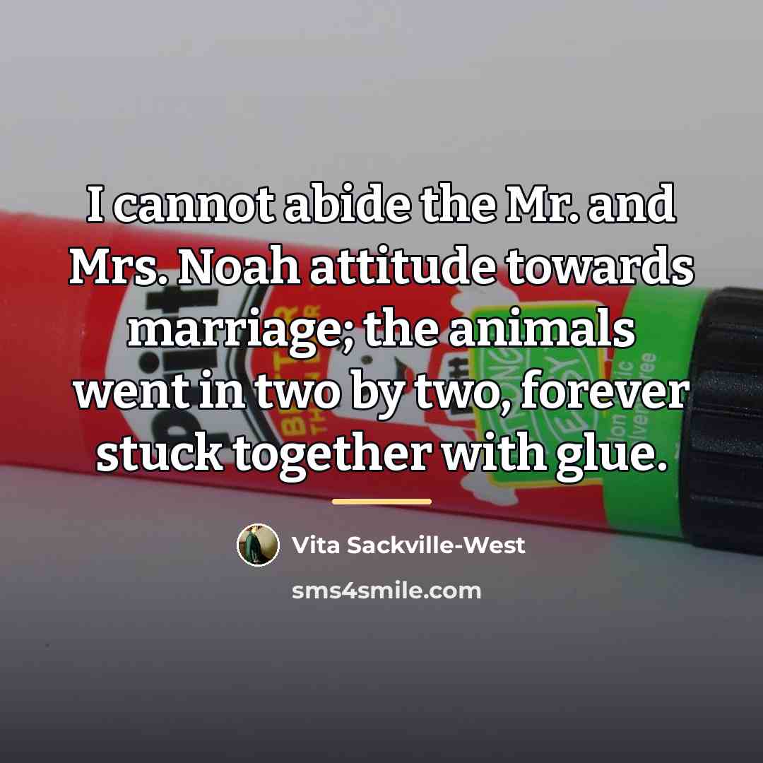 “I cannot abide the Mr. and Mrs. Noah attitude towards…” quote by Vita Sackville-West