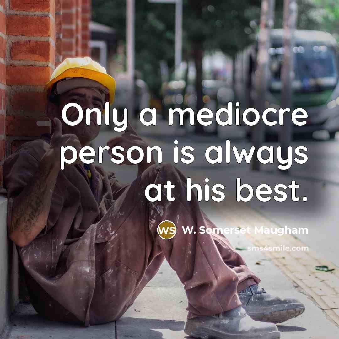 “Only a mediocre person is always at his best.…” quote by W. Somerset Maugham