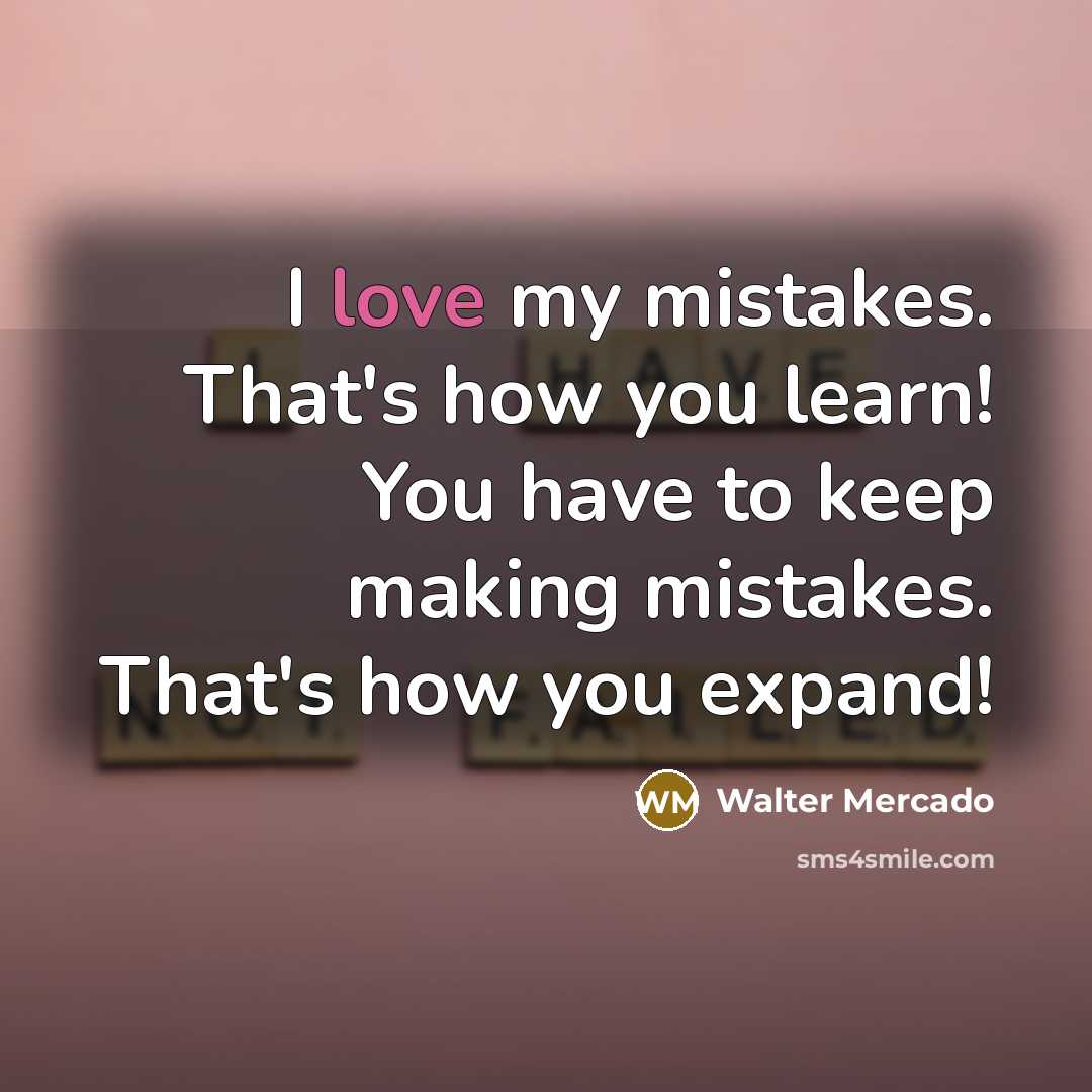 “I love my mistakes. That's how you learn! You have…” quote by Walter Mercado