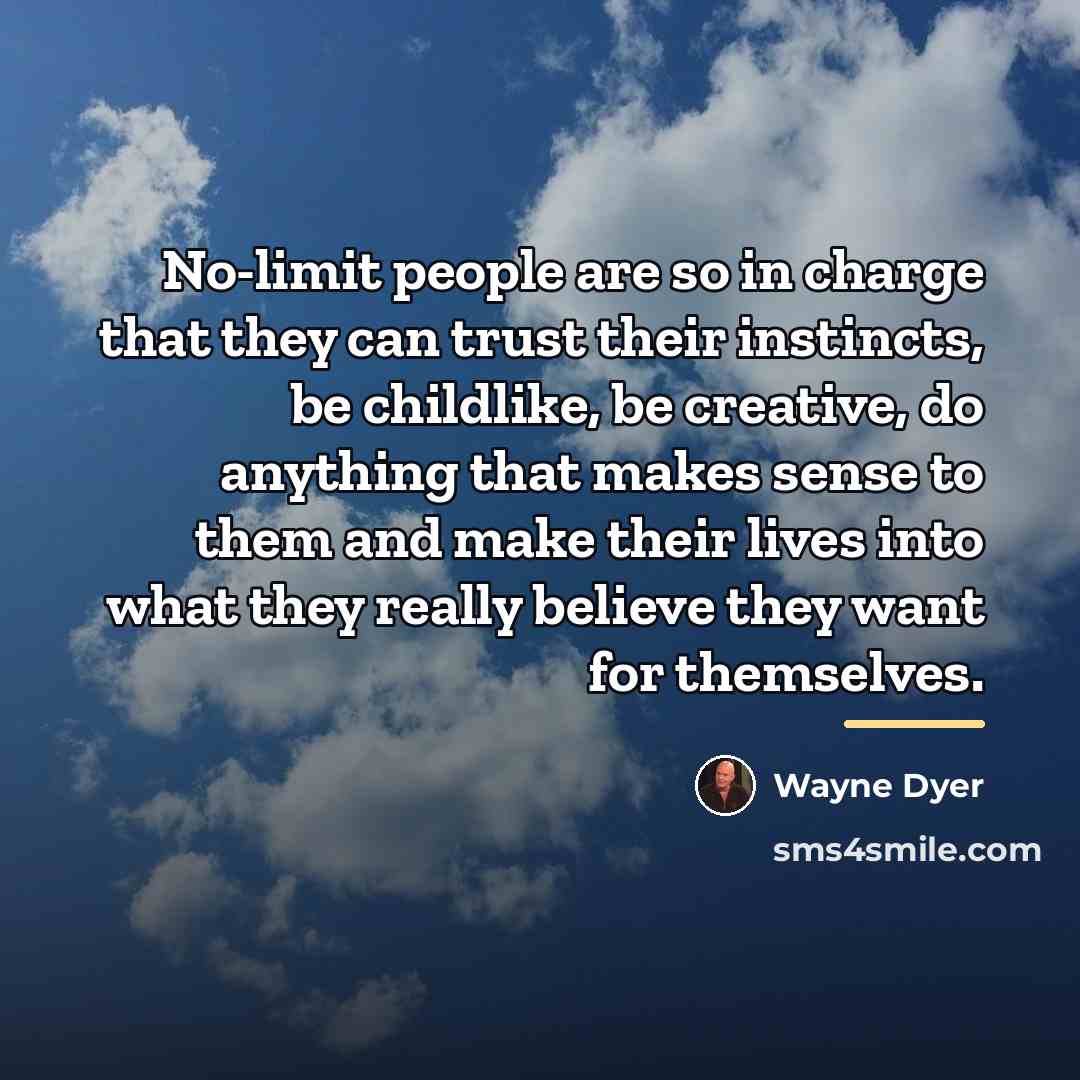 “No-limit people are so in charge that they can trust…” quote by Wayne Dyer