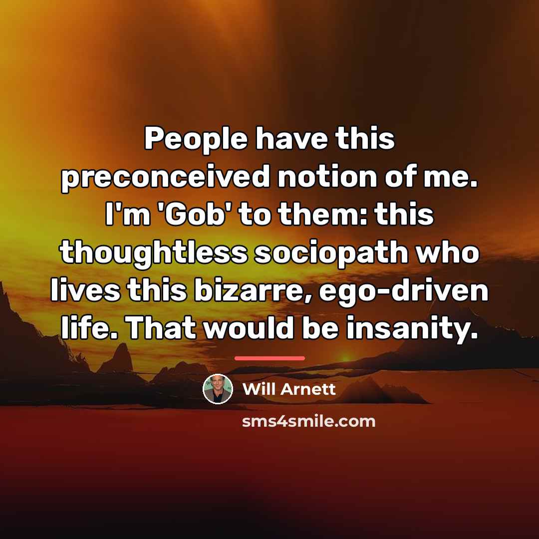 “People have this preconceived notion of me. I'm 'Gob' to…” quote by Will Arnett