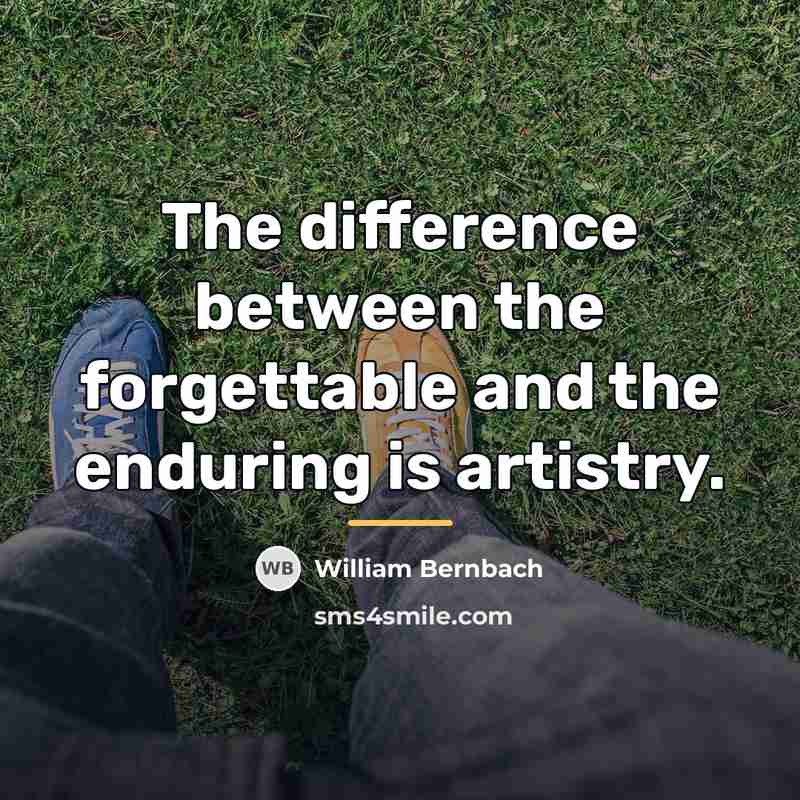 “The difference between the forgettable and the enduring is artistry.…” quote by William Bernbach